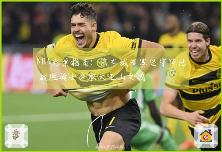 NBA彩票指南:汽车城活塞坚守阵地 战胜骑士夺取天王山之战